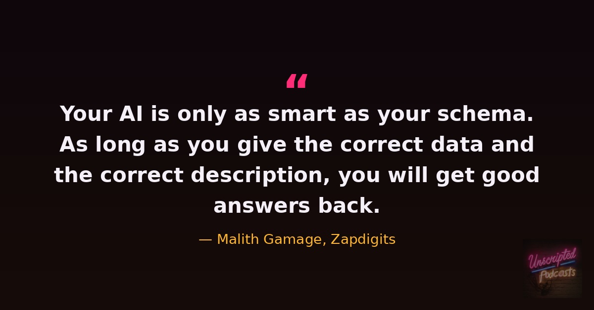 Malith Gamage quote: Your AI is only as smart as your schema. As long as you give the correct data and the correct description, you will get good answers back.