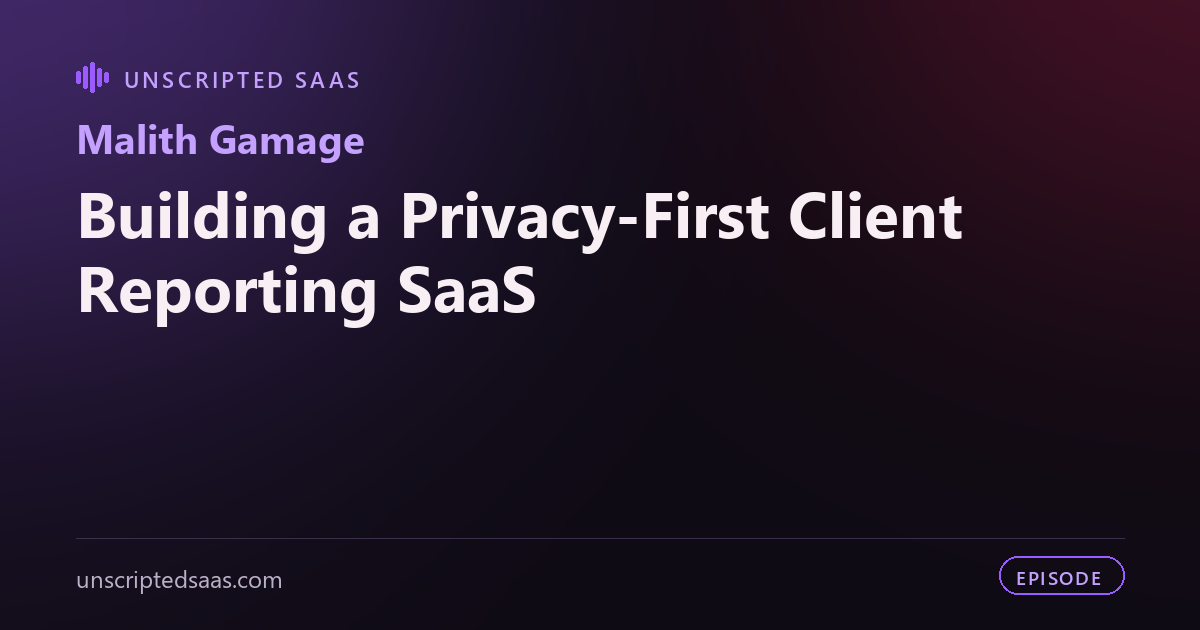 Malith Gamage on Building a Privacy-First Client Reporting SaaS