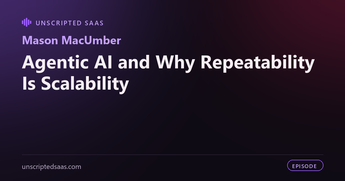Mason MacUmber on Agentic AI and Why Repeatability Is Scalability